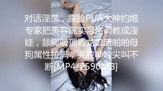 对话淫荡，露脸PUA大神约炮专家把美容院实习生调教成淫娃，舔脚吸顶毒龙口活啪啪母狗属性拉满，哭腔呻吟尖叫不断[MP4/2590MB]