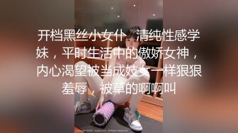 开档黑丝小女仆✿清纯性感学妹，平时生活中的傲娇女神，内心渴望被当成妓女一样狠狠羞辱，被草的啊啊叫