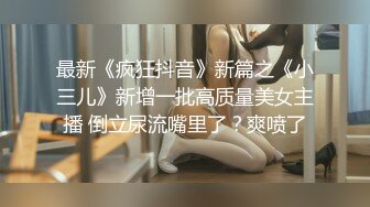 最新《疯狂抖音》新篇之《小三儿》新增一批高质量美女主播 倒立尿流嘴里了？爽喷了