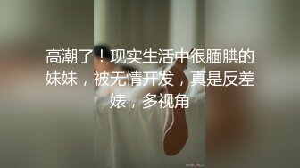 高潮了！现实生活中很腼腆的妹妹，被无情开发，真是反差婊，多视角