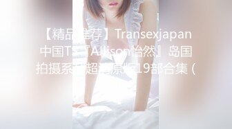 【精品推荐】Transexjapan中国TS『Allison怡然』岛国拍摄系列超清原版19部合集 (1)