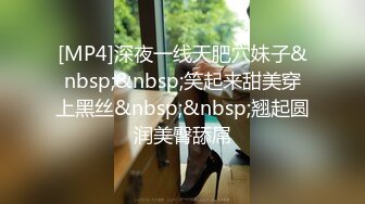 [MP4]深夜一线天肥穴妹子&nbsp;&nbsp;笑起来甜美穿上黑丝&nbsp;&nbsp;翘起圆润美臀舔屌