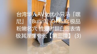 台湾华人AV女优小只马「嘿尼」「Bunni」OF私拍 极品粉嫩名穴 性爱时翻白眼表情极其淫荡夸张【第三弹】 (3)