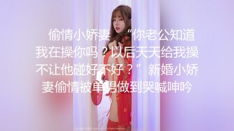 ✿偷情小娇妻✿“你老公知道我在操你吗？以后天天给我操不让他碰好不好？”新婚小娇妻偷情被单男做到哭喊呻吟