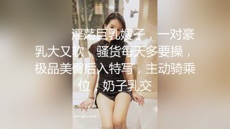 ❤️❤️淫荡巨乳嫂子，一对豪乳大又软，骚货每天多要操，极品美臀后入特写，主动骑乘位，奶子乳交