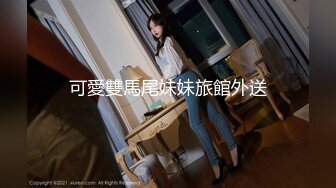 【新速片遞】新人下海颜值美少女！双马尾情趣装！酒店道具自慰，特别肥唇骚穴，坐马桶上特写菊花，妹妹非常骚[711MB/MP4/02:29:57]