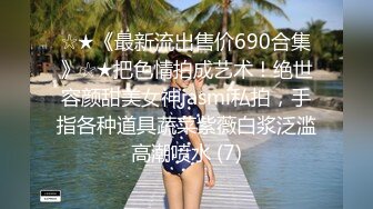 ☆★《最新流出售价690合集》☆★把色情拍成艺术！绝世容颜甜美女神jasmi私拍，手指各种道具蔬菜紫薇白浆泛滥高潮喷水 (7)