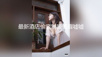 最新酒店偷窥制服美眉嘘嘘