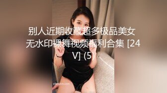 别人近期收藏超多极品美女 无水印裸舞视频福利合集 [24V] (5)