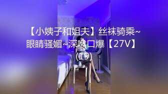 【小姨子和姐夫】丝袜骑乘~眼睛骚媚~深喉口爆【27V】 (19)