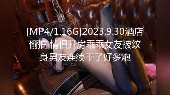 [MP4/1.16G]2023.9.30酒店偷拍 情侣开房乖乖女友被纹身男友连续干了好多炮