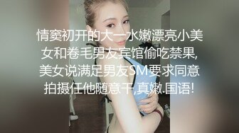 情窦初开的大一水嫩漂亮小美女和卷毛男友宾馆偷吃禁果,美女说满足男友SM要求同意拍摄任他随意干,真嫩.国语!