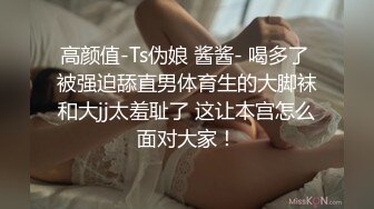 高颜值-Ts伪娘 酱酱- 喝多了 被强迫舔直男体育生的大脚袜和大jj太羞耻了 这让本宫怎么面对大家！