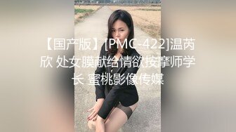 【国产版】[PMC-422]温芮欣 处女膜献给情欲按摩师学长 蜜桃影像传媒