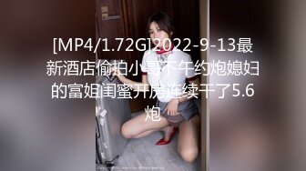 [MP4/1.72G]2022-9-13最新酒店偷拍小哥下午约炮媳妇的富姐闺蜜开房连续干了5.6炮