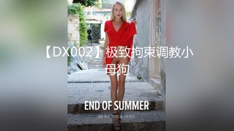 【DX002】极致拘束调教小母狗