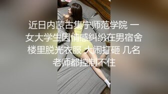 近日内蒙古集宁师范学院 一女大学生因情感纠纷在男宿舍楼里脱光衣服 大闹打砸 几名老师都控制不住