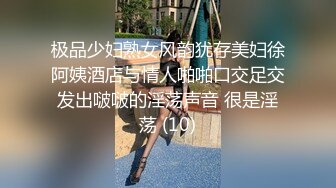 极品少妇熟女风韵犹存美妇徐阿姨酒店与情人啪啪口交足交发出啵啵的淫荡声音 很是淫荡 (10)