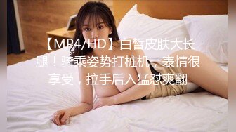 【MP4/HD】白皙皮肤大长腿！骑乘姿势打桩机，表情很享受，拉手后入猛怼爽翻