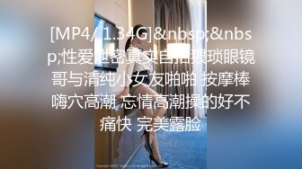 [MP4/ 1.34G]&nbsp;&nbsp;性爱泄密真实自拍猥琐眼镜哥与清纯小女友啪啪 按摩棒嗨穴高潮 忘情高潮操的好不痛快 完美露脸