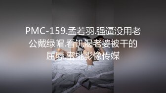 PMC-159.孟若羽.强逼没用老公戴绿帽.看饥渴老婆被干的屈辱.蜜桃影像传媒