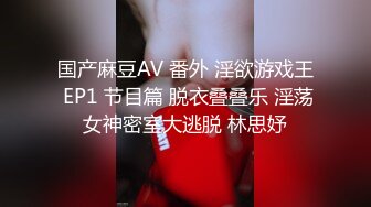 国产麻豆AV 番外 淫欲游戏王 EP1 节目篇 脱衣叠叠乐 淫荡女神密室大逃脱 林思妤