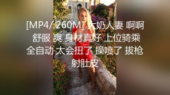 [MP4/ 260M] 大奶人妻 啊啊 舒服 爽 身材真好 上位骑乘全自动 太会扭了 操喷了 拔枪射肚皮