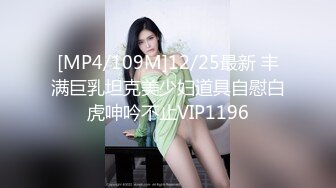 [MP4/109M]12/25最新 丰满巨乳坦克美少妇道具自慰白虎呻吟不止VIP1196