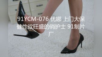 91YCM-076 优娜 上门大保健性欲旺盛的俏护士 91制片厂