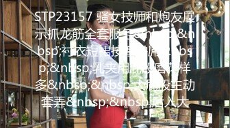 STP23157 骚女技师和炮友展示抓龙筋全套服务&nbsp;&nbsp;衬衣短裙按摩撸屌&nbsp;&nbsp;乳夹用屁股磨花样多&nbsp;&nbsp;大屁股主动套弄&nbsp;&nbsp;后入大