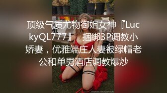 顶级气质尤物御姐女神『LuckyQL777』✿捆绑3P调教小娇妻，优雅端庄人妻被绿帽老公和单男酒店调教爆炒