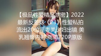 【极品性爱精品泄密】2022最新反差婊《23》性爱私拍流出20位淫妻美少妇出镜 美乳翘臀内射 高清720P原版