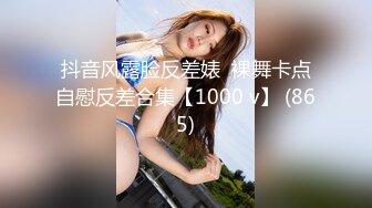 抖音风露脸反差婊  裸舞卡点自慰反差合集【1000 v】 (865)