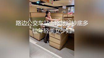 路边公交车站一路跟踪抄底多位年轻美女少妇