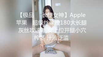 【极品❤️长腿女神】Apple苹果✨ 超级丝袜控180大长腿 灰丝攻速鞋 女上位开腿小穴榨茎 汁液泛滥