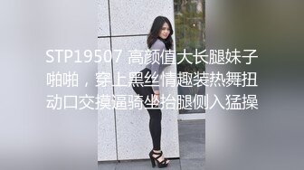 STP19507 高颜值大长腿妹子啪啪，穿上黑丝情趣装热舞扭动口交摸逼骑坐抬腿侧入猛操