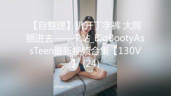 【自整理】扒开丁字裤 大屌插进去 ——P站_BigBootyAssTeen最新视频合集【130V】 (24)