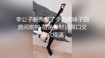 李公子新秀带了个白裙妹子回房间啪啪 苗条身材舔屌口交掰穴摸逼