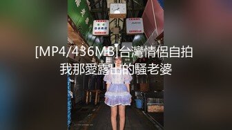 [MP4/436MB]台灣情侶自拍 我那愛露出的騷老婆