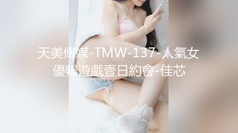 天美傳媒-TMW-137-人氣女優暢遊戲壹日約會-佳芯