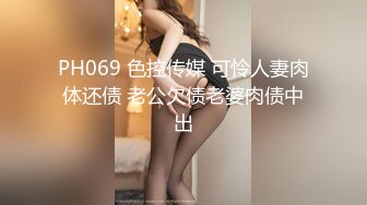 PH069 色控传媒 可怜人妻肉体还债 老公欠债老婆肉债中出