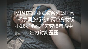 [MP4]东南亚嫖妓系列岛国富二代泰国旅行约啪两位身材娇小18岁嫩妹子无套换着肏中出内射爽歪歪