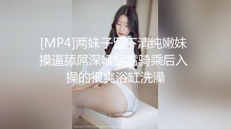 [MP4]两妹子留下清纯嫩妹 摸逼舔屌深喉插嘴骑乘后入 操的很爽浴缸洗澡