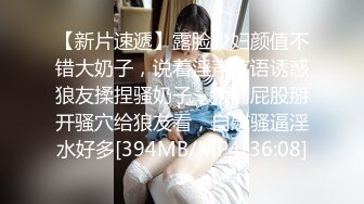 【新片速遞】露脸少妇颜值不错大奶子，说着淫声荡语诱惑狼友揉捏骚奶子，撅着屁股掰开骚穴给狼友看，自慰骚逼淫水好多[394MB/MP4/36:08]