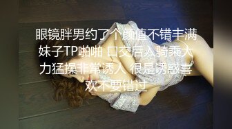 眼镜胖男约了个颜值不错丰满妹子TP啪啪 口交后入骑乘大力猛操非常诱人 很是诱惑喜欢不要错过