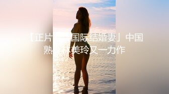 【正片】「国际结婚妻」中国熟女林美玲又一力作