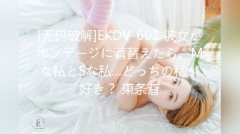 [无码破解]EKDV-601 彼女がボンデージに着替えたら。Mな私とSな私…どっちの私が好き？ 東条蒼