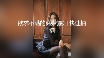 欲求不满的离婚骚妇 快速抽插