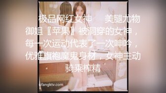 ❤️极品网红女神❤️美腿尤物御姐〖苹果〗被洞穿的女神，每一次运动代表了一次呻吟，优雅旗袍魔鬼身材，女神主动骑乘榨精