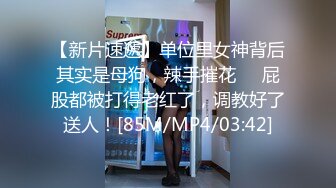 【新片速遞】单位里女神背后其实是母狗，辣手摧花❤️屁股都被打得老红了，调教好了送人！[85M/MP4/03:42]